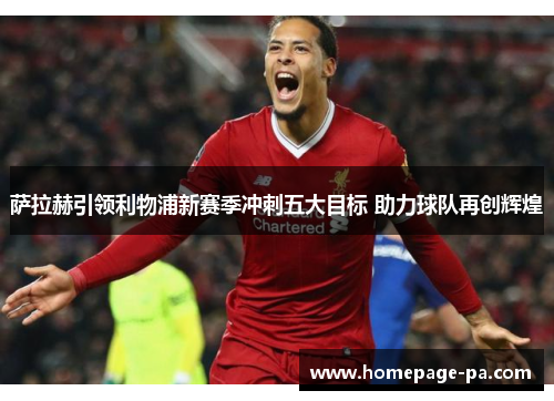 萨拉赫引领利物浦新赛季冲刺五大目标 助力球队再创辉煌
