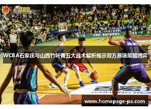 WCBA石家庄与山西竹叶青五大战术解析揭示双方赛场策略博弈