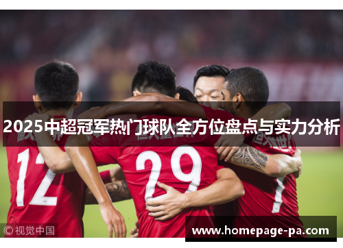 2025中超冠军热门球队全方位盘点与实力分析