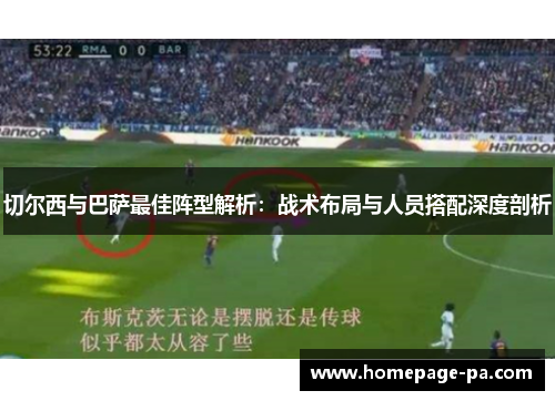 切尔西与巴萨最佳阵型解析：战术布局与人员搭配深度剖析