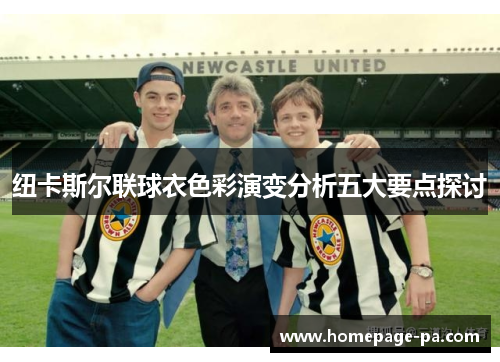 纽卡斯尔联球衣色彩演变分析五大要点探讨