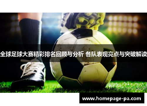 全球足球大赛精彩排名回顾与分析 各队表现亮点与突破解读