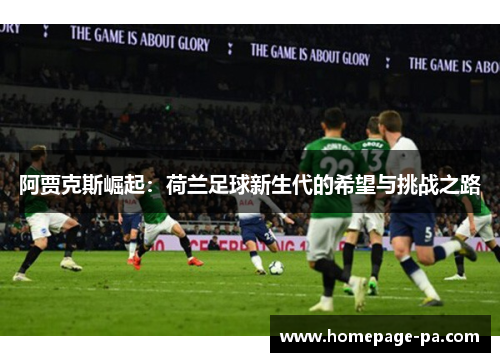 阿贾克斯崛起：荷兰足球新生代的希望与挑战之路