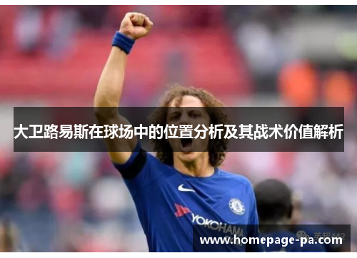 大卫路易斯在球场中的位置分析及其战术价值解析